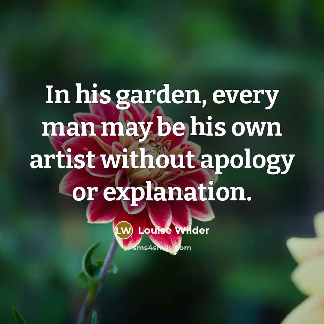 “In his garden, every man may be his own artist…” quote by Louise Wilder
