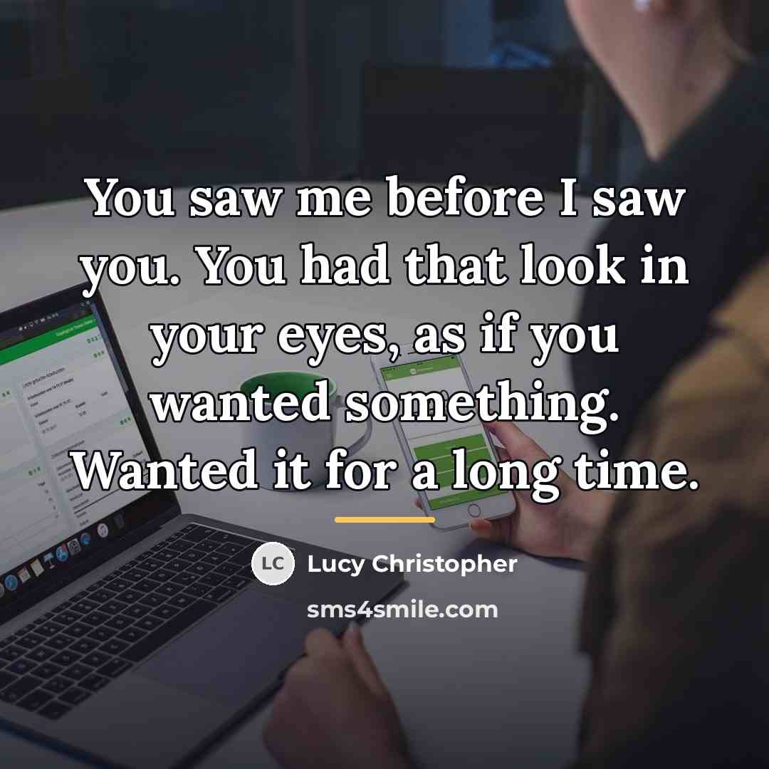 “You saw me before I saw you. You had that…” quote by Lucy Christopher