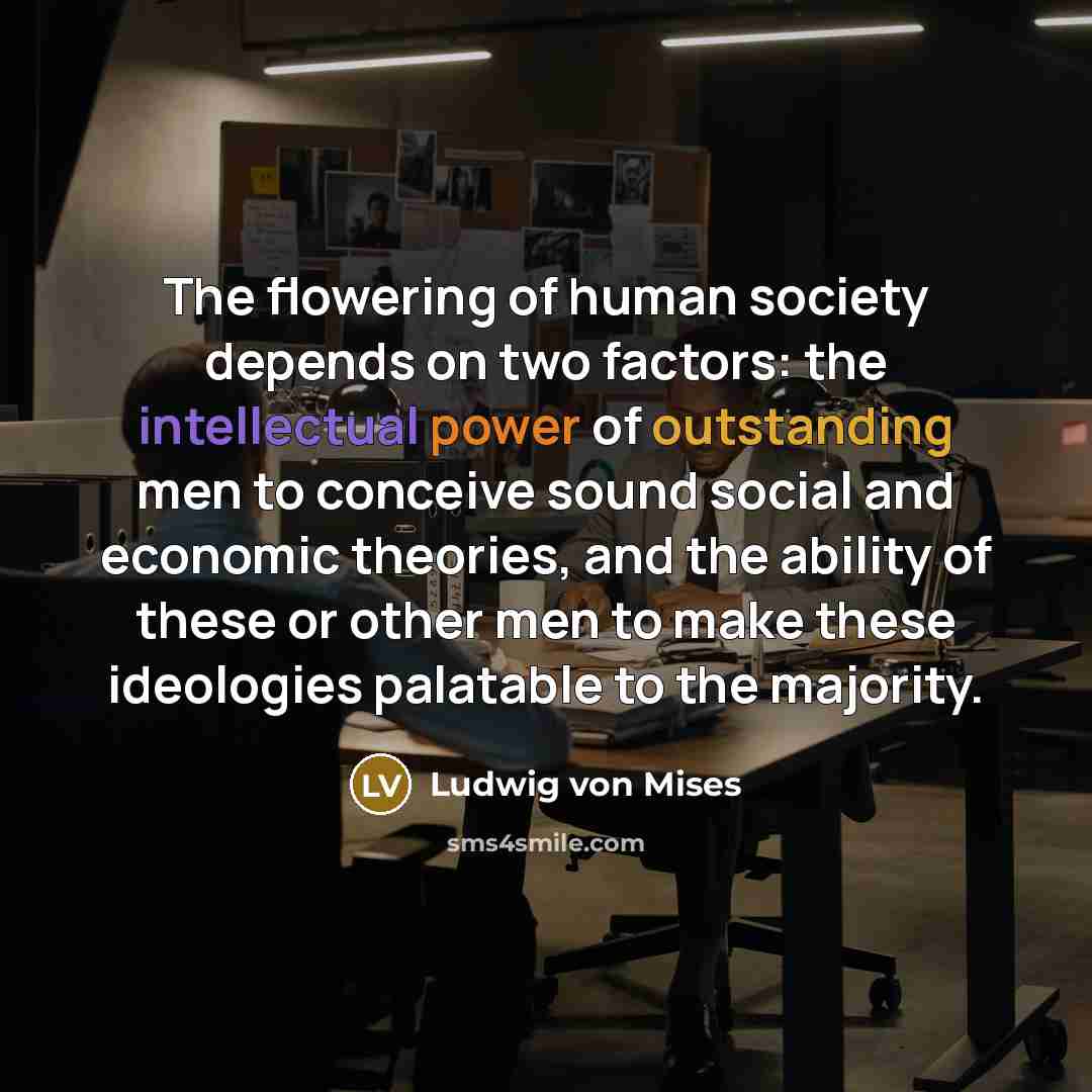 “The flowering of human society depends on two factors: the…” quote by Ludwig von Mises