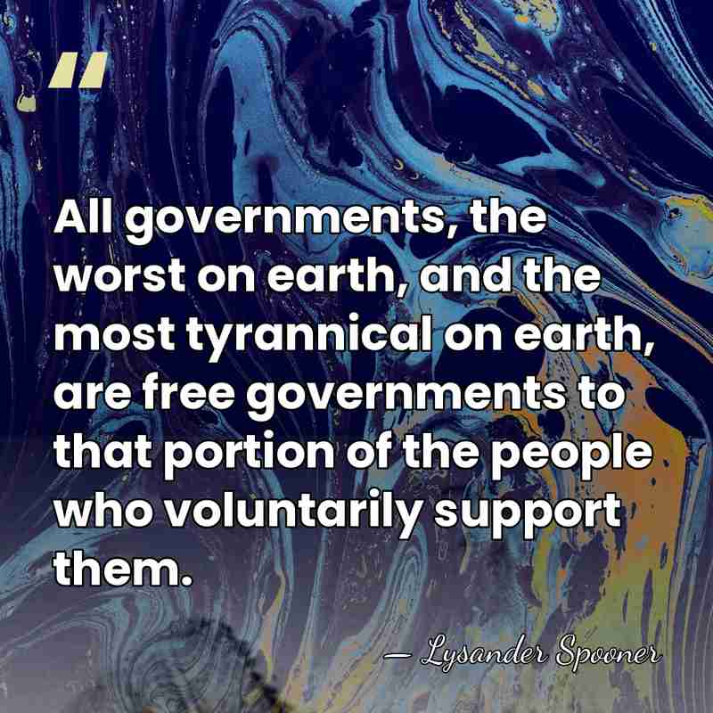All governments, the worst on earth, and the most tyrannical on earth,&hellip; - Lysander Spooner