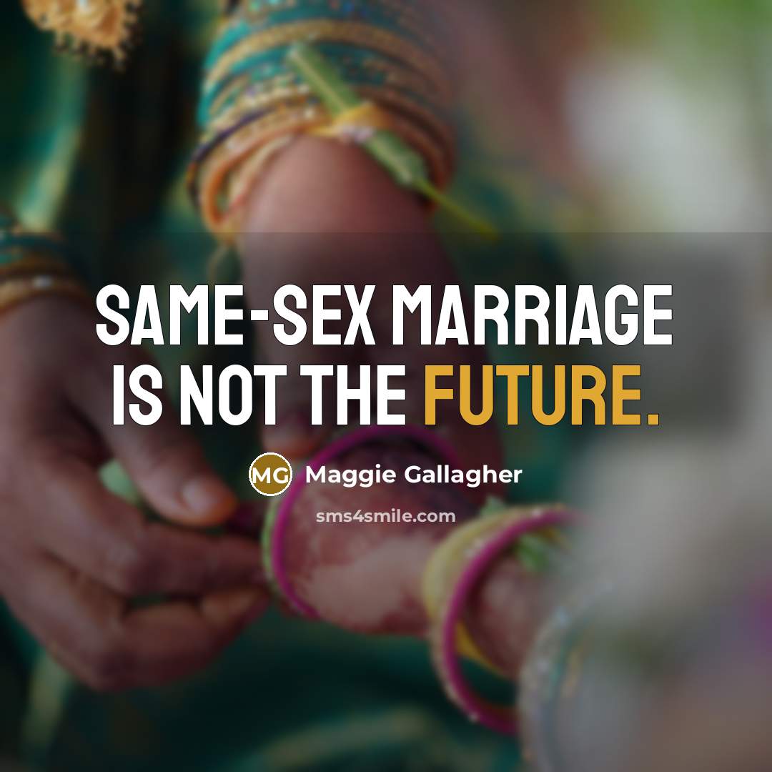 “Same-sex marriage is not the future.…” quote by Maggie Gallagher