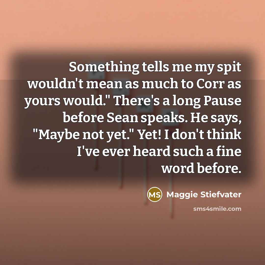 “Something tells me my spit wouldn't mean as much to…” quote by Maggie Stiefvater