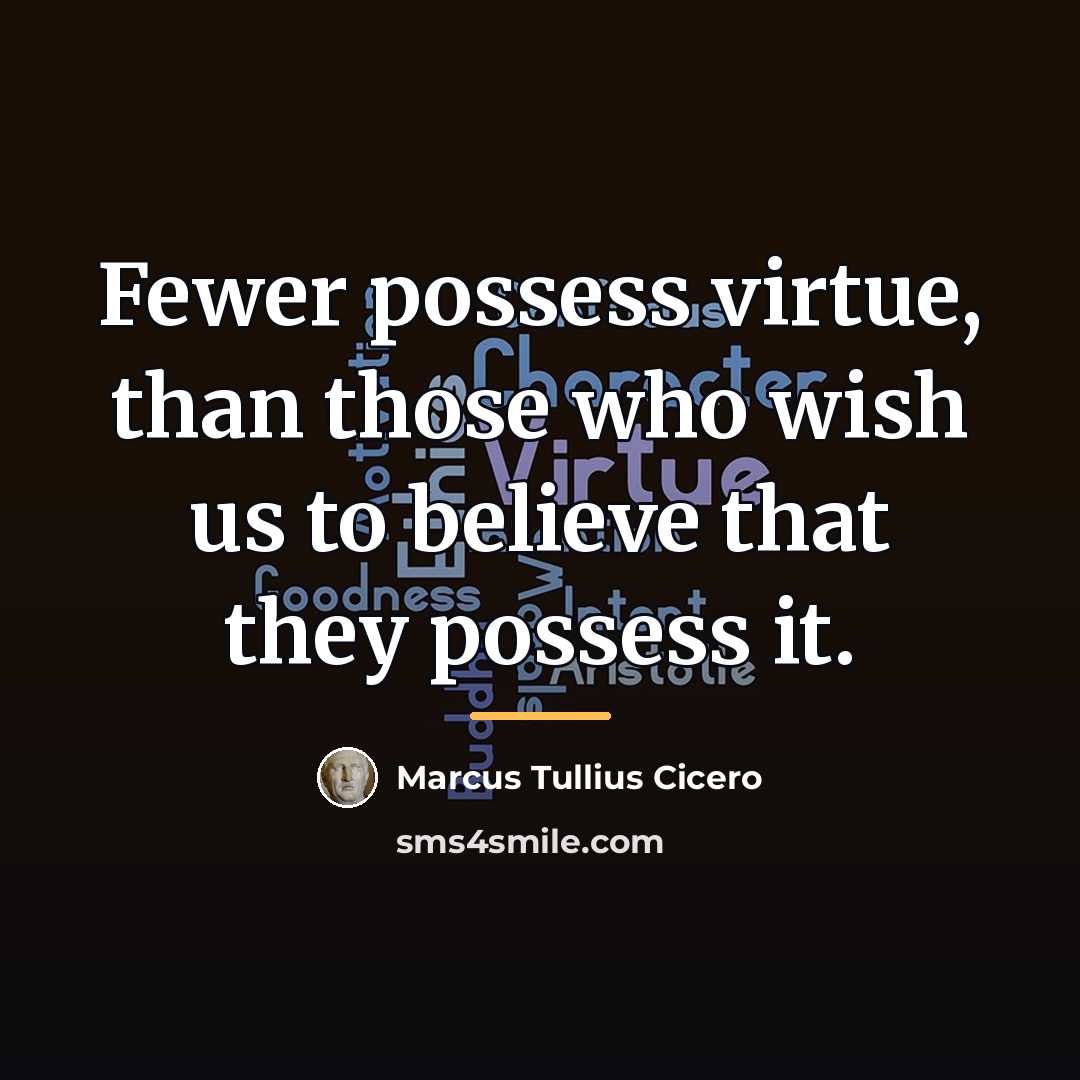 “Fewer possess virtue, than those who wish us to believe…” quote by Marcus Tullius Cicero
