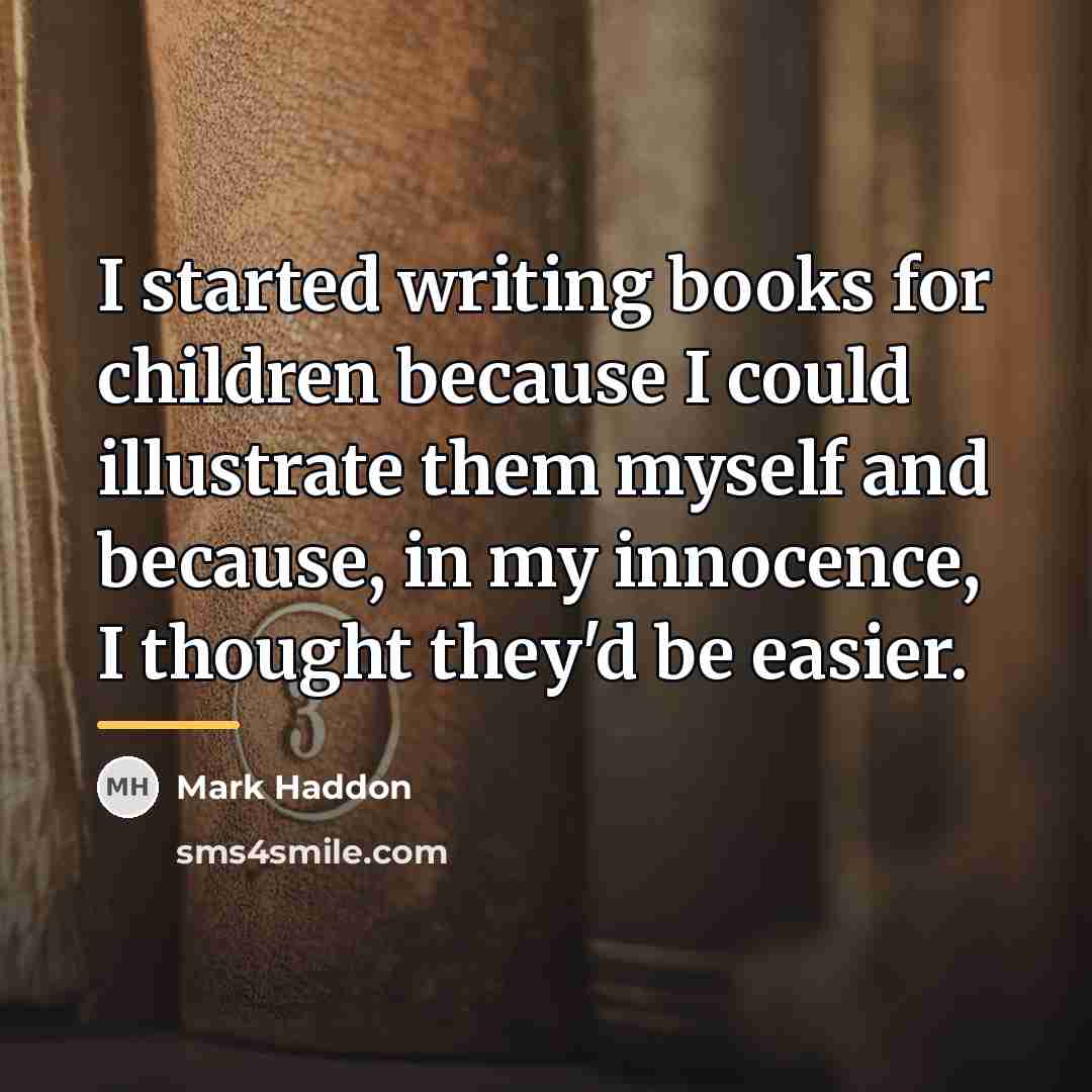 “I started writing books for children because I could illustrate…” quote by Mark Haddon