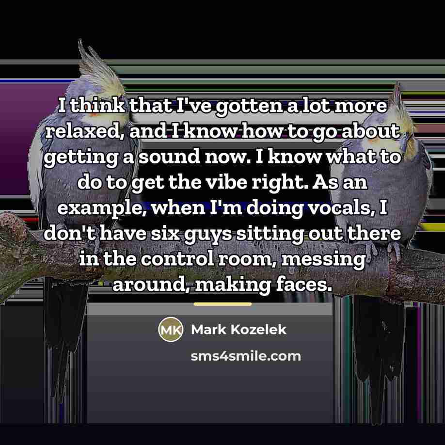 “I think that I've gotten a lot more relaxed, and…” quote by Mark Kozelek