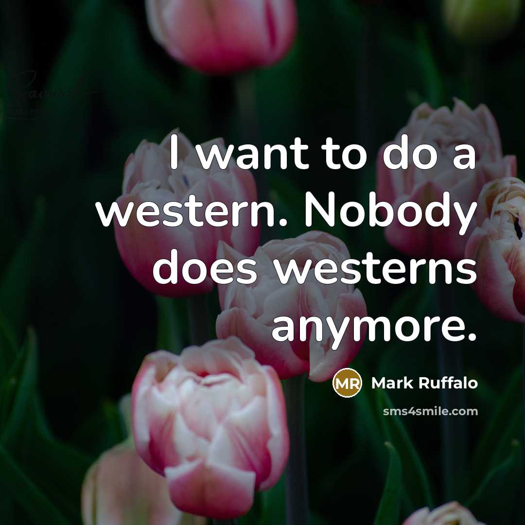 “I want to do a western. Nobody does westerns anymore.…” quote by Mark Ruffalo