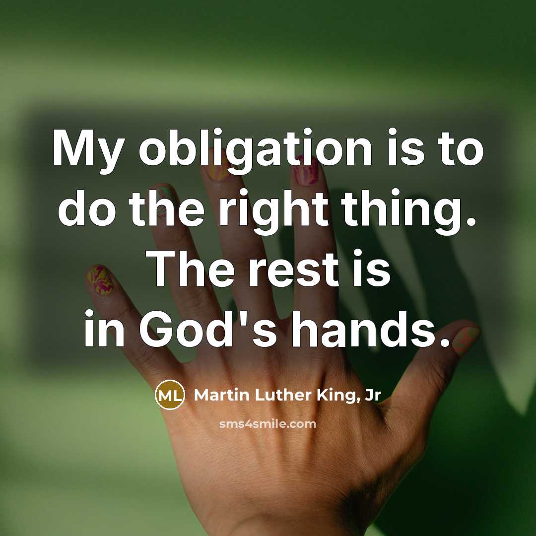 “My obligation is to do the right thing. The rest…” quote by Martin Luther King, Jr