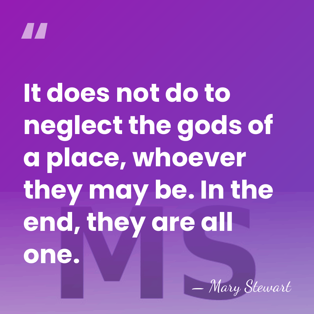 It does not do to neglect the gods of a place, whoever&hellip; - Mary Stewart