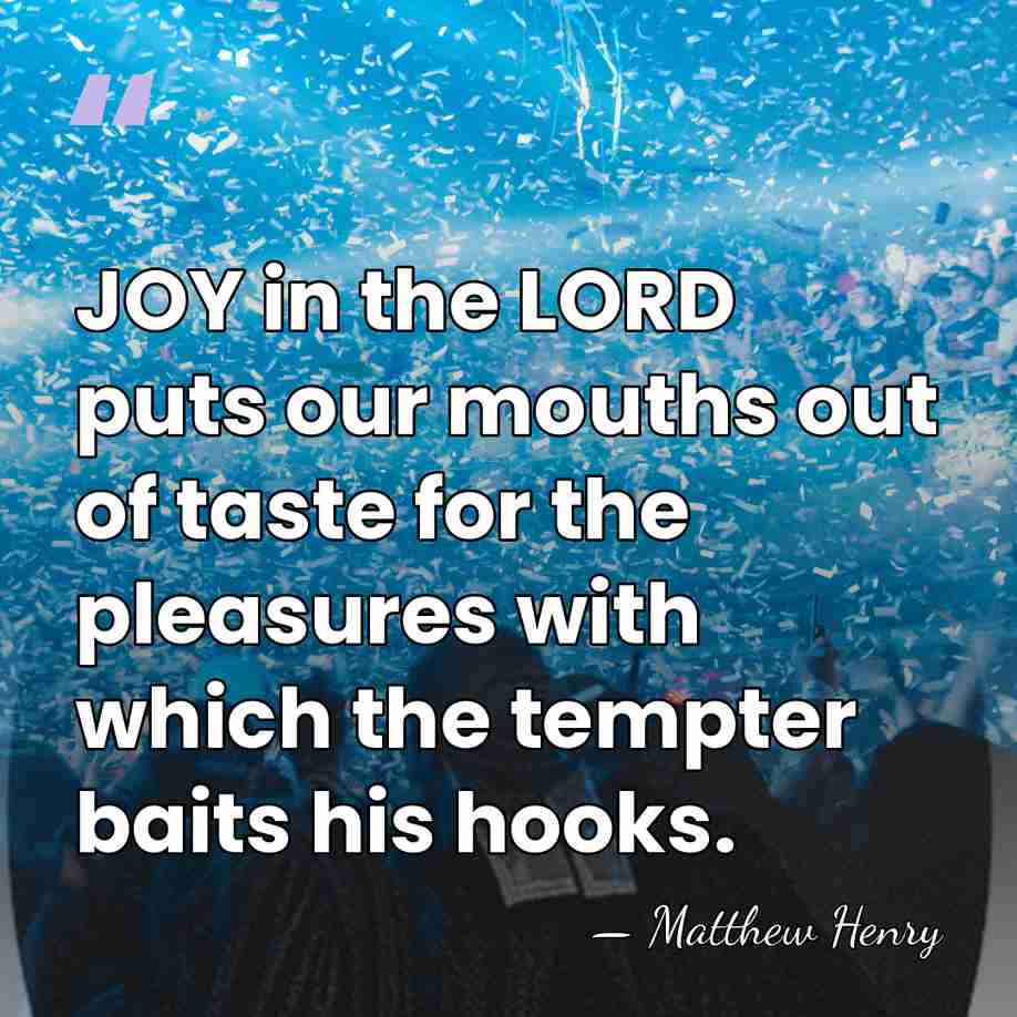 JOY in the LORD puts our mouths out of taste for the&hellip; - Matthew Henry