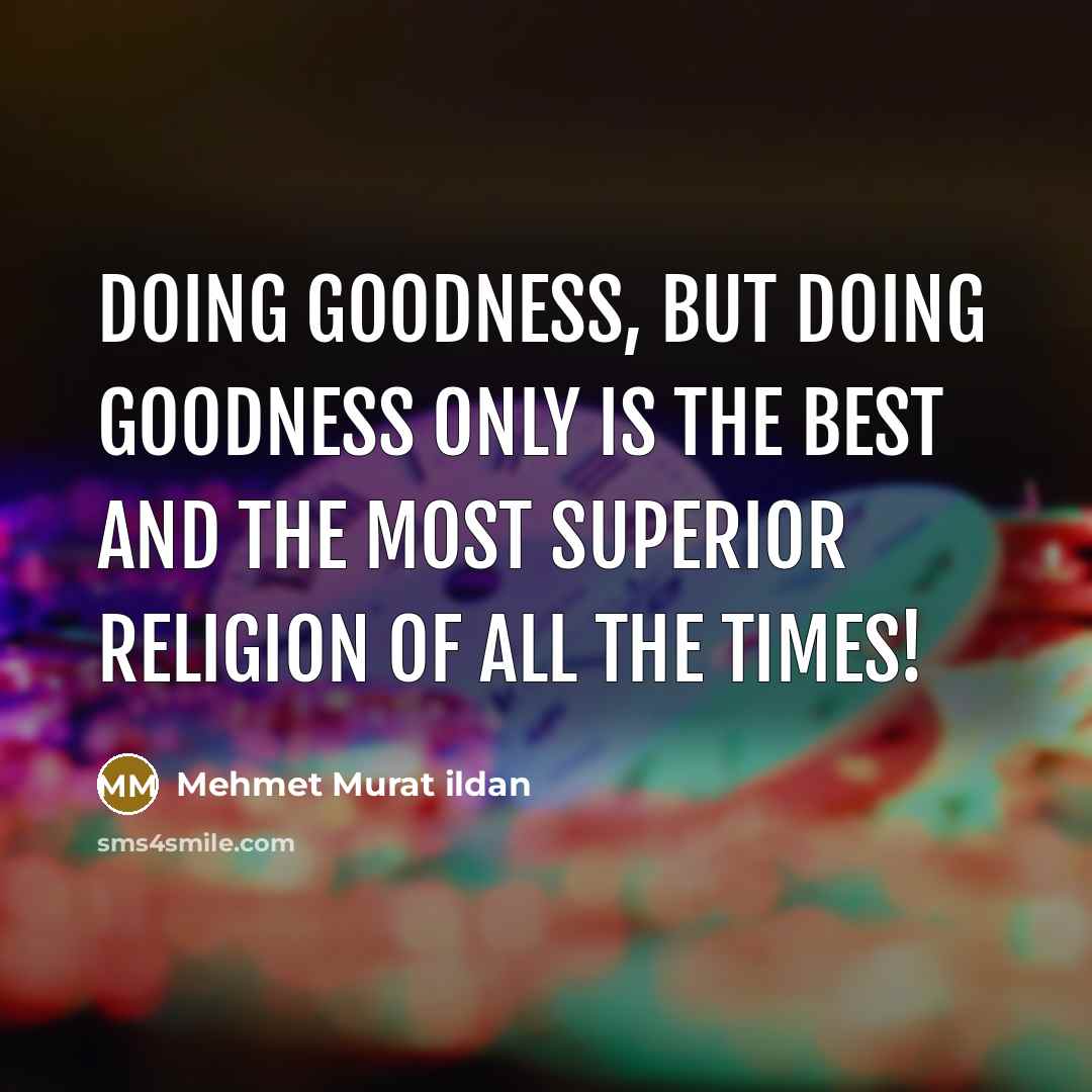 “Doing goodness, but doing goodness only is the best and…” quote by Mehmet Murat Ildan