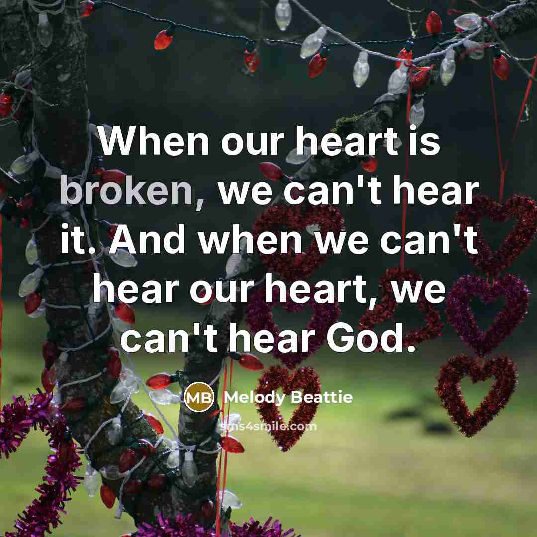 “When our heart is broken, we can't hear it. And…” quote by Melody Beattie