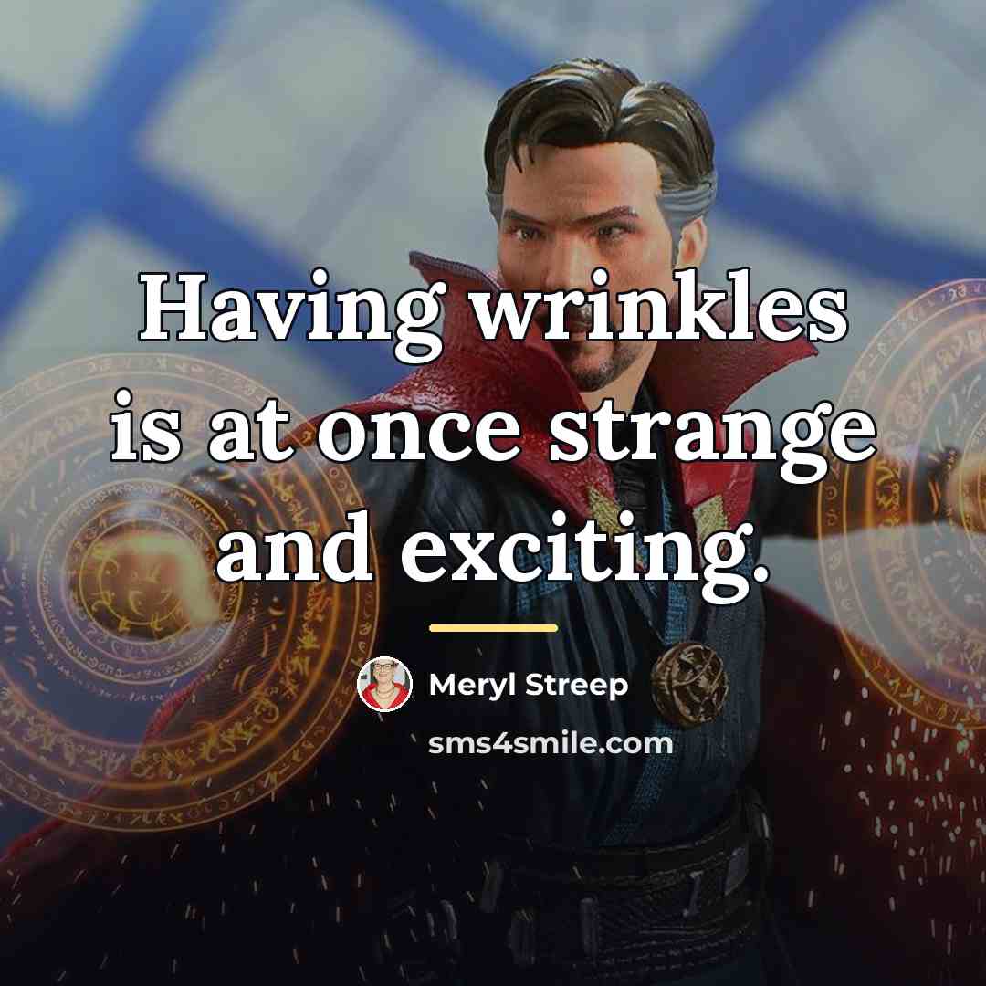 “Having wrinkles is at once strange and exciting.…” quote by Meryl Streep