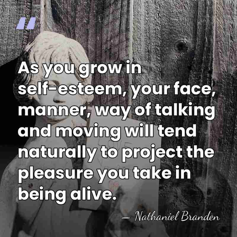 As you grow in self-esteem, your face, manner, way of talking and&hellip; - Nathaniel Branden