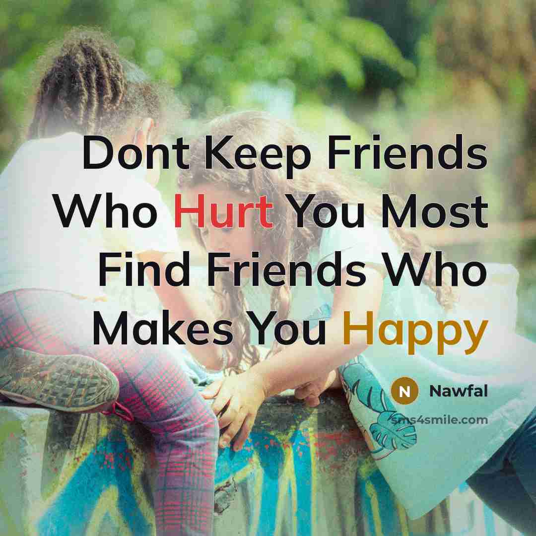 “Dont Keep Friends Who Hurt You Most Find Friends Who…” quote by Nawfal