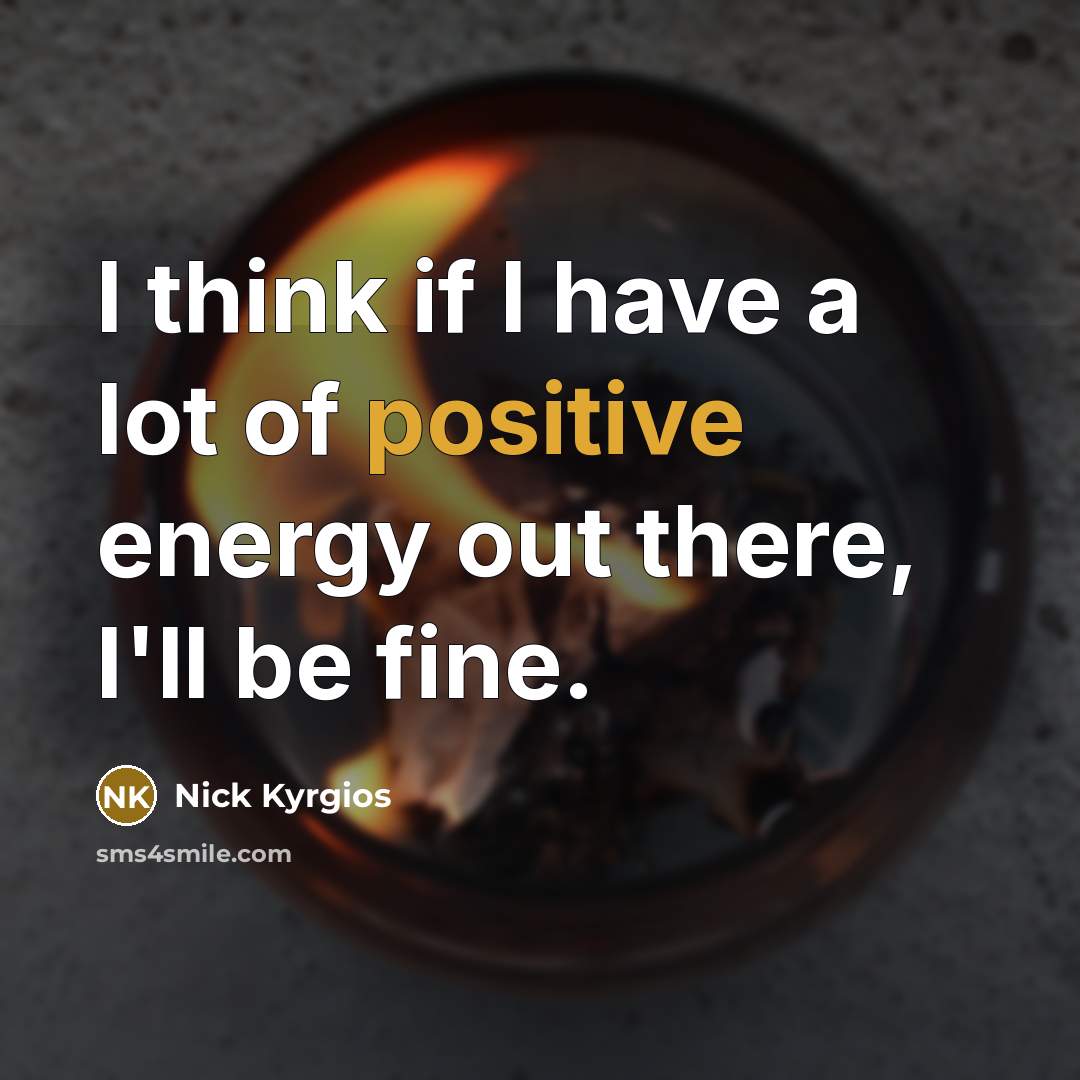 “I think if I have a lot of positive energy…” quote by Nick Kyrgios