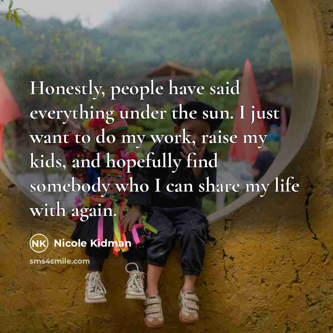 “Honestly, people have said everything under the sun. I just…” quote by Nicole Kidman