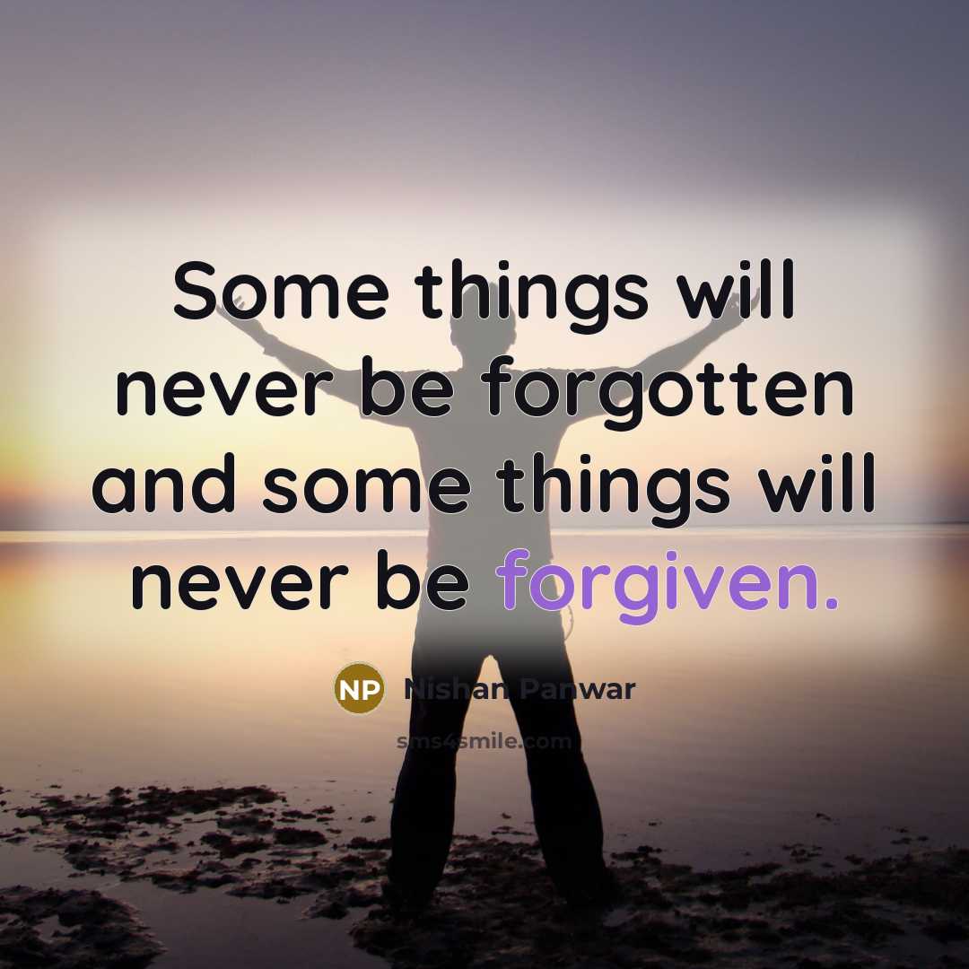“Some things will never be forgotten and some things will never be forgiven.” quote by Nishan Panwar