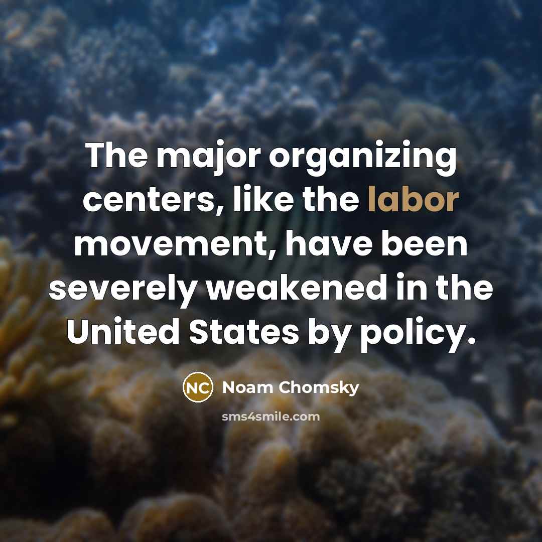 “The major organizing centers, like the labor movement, have been…” quote by Noam Chomsky
