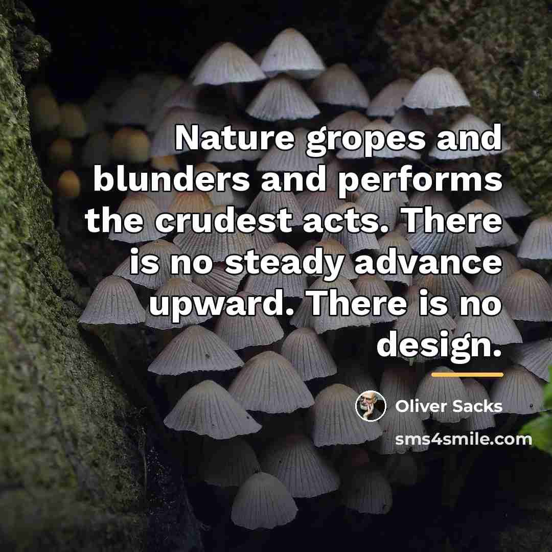 “Nature gropes and blunders and performs the crudest acts. There…” quote by Oliver Sacks