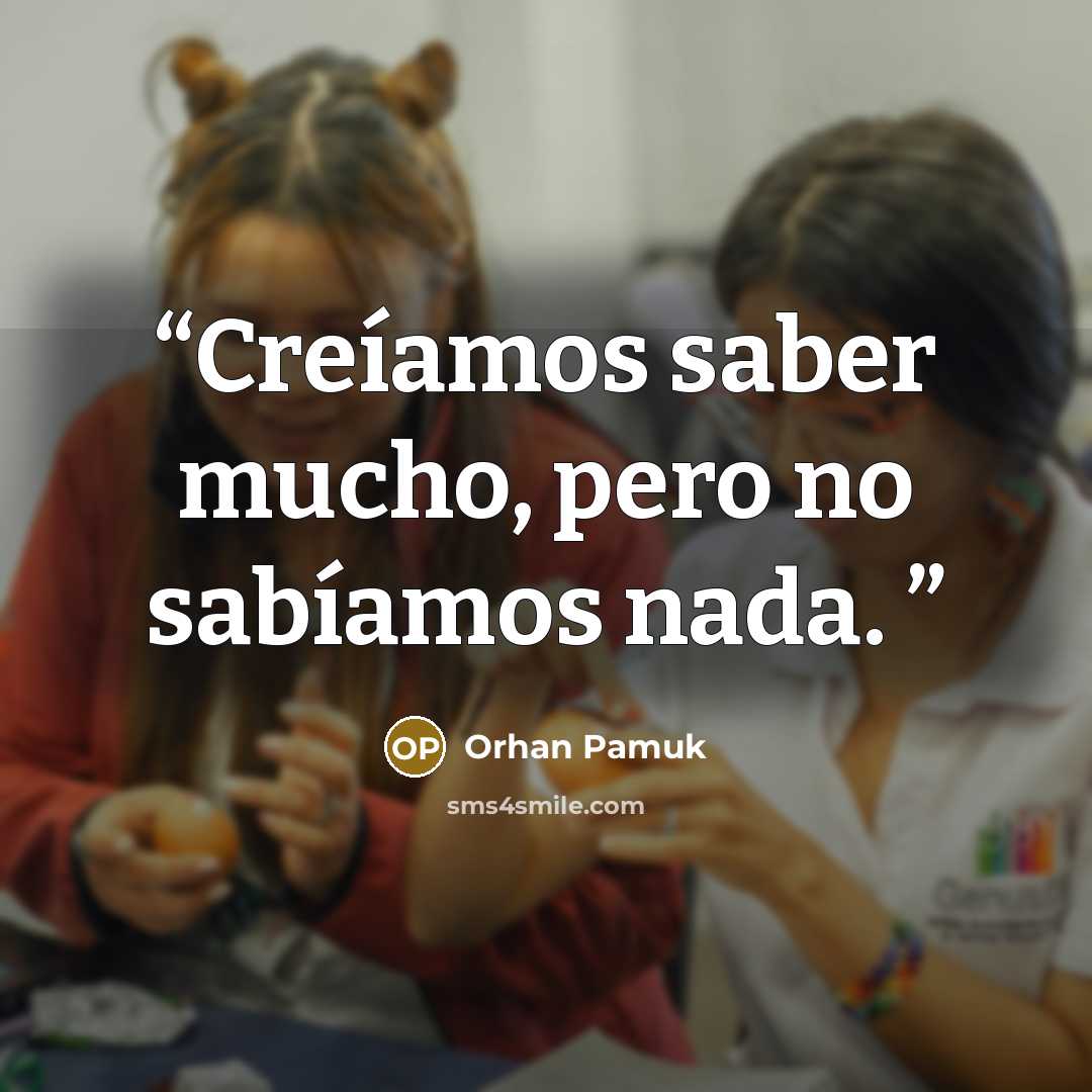 “Creíamos saber mucho, pero no sabíamos nada.” quote by Orhan Pamuk