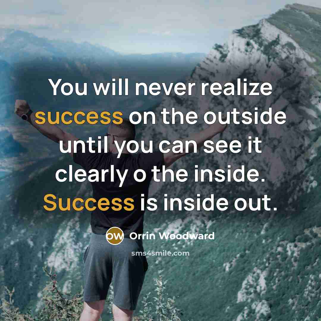 “You will never realize success on the outside until you…” quote by Orrin Woodward
