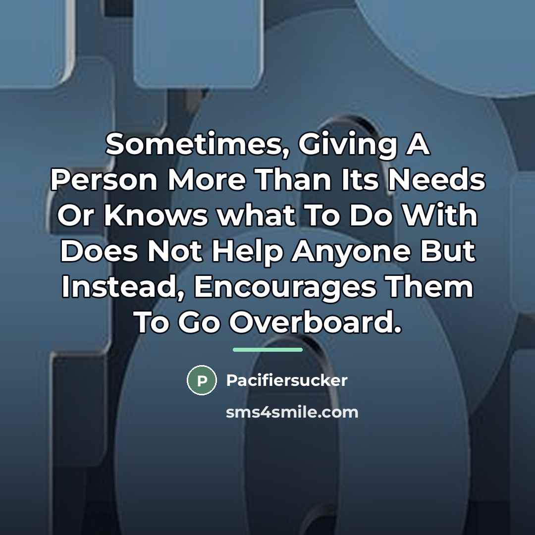 “Sometimes, Giving A Person More Than Its Needs Or Knows…” quote by Pacifiersucker