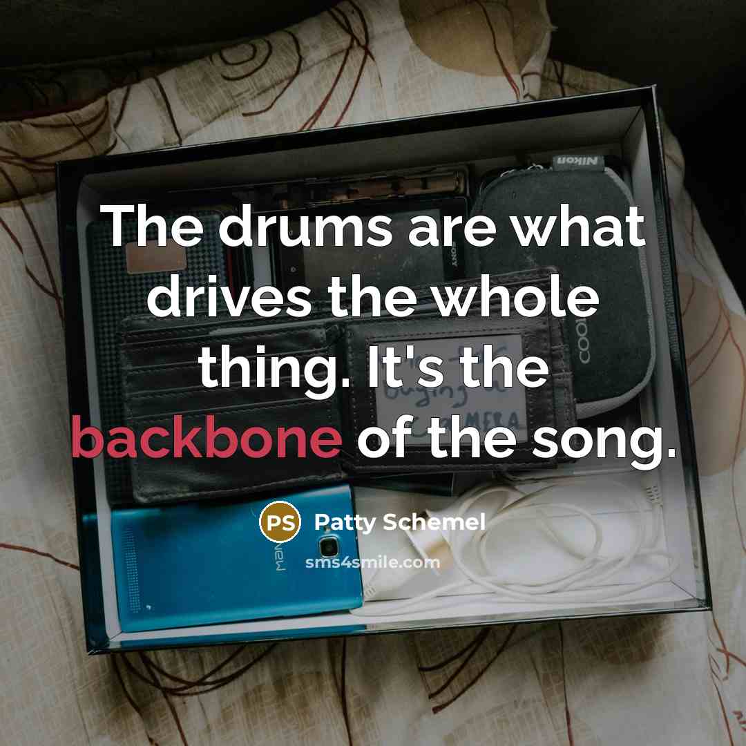 “The drums are what drives the whole thing. It's the…” quote by Patty Schemel