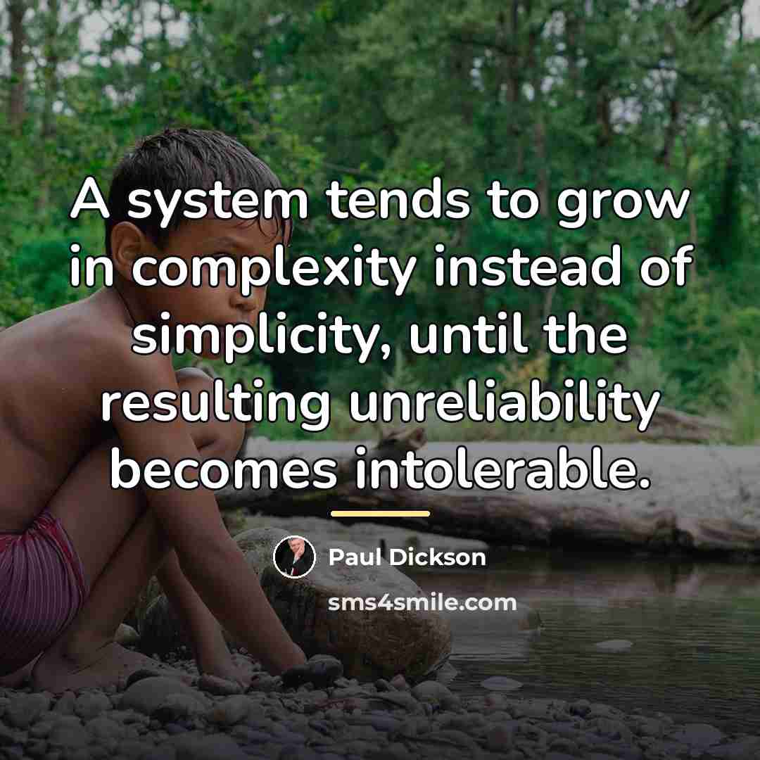 “A system tends to grow in complexity instead of simplicity,…” quote by Paul Dickson
