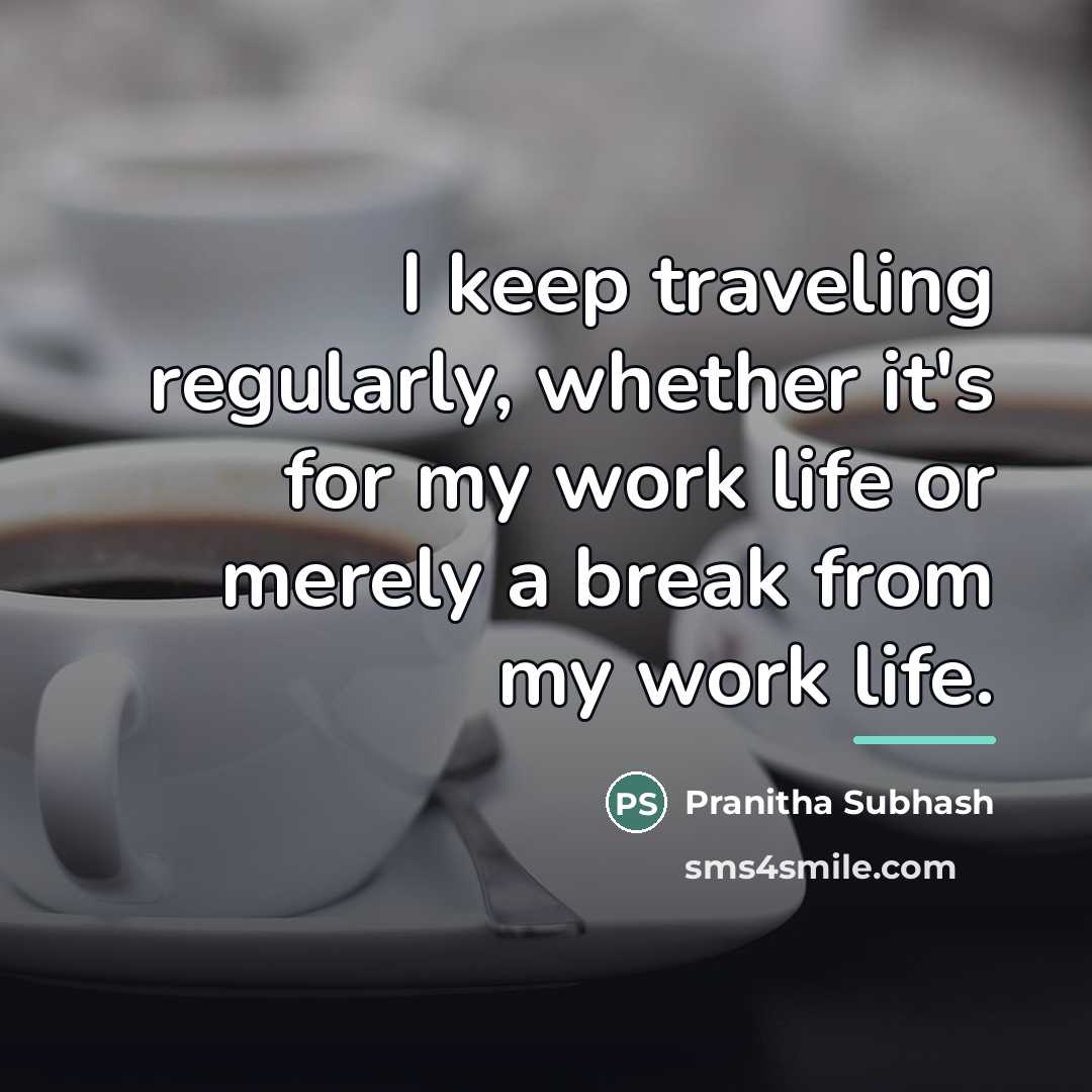 “I keep traveling regularly, whether it's for my work life…” quote by Pranitha Subhash