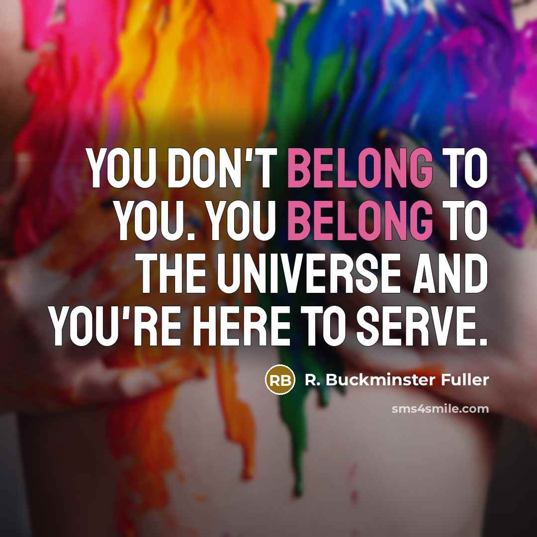 “You don't belong to you. You belong to the Universe…” quote by R. Buckminster Fuller