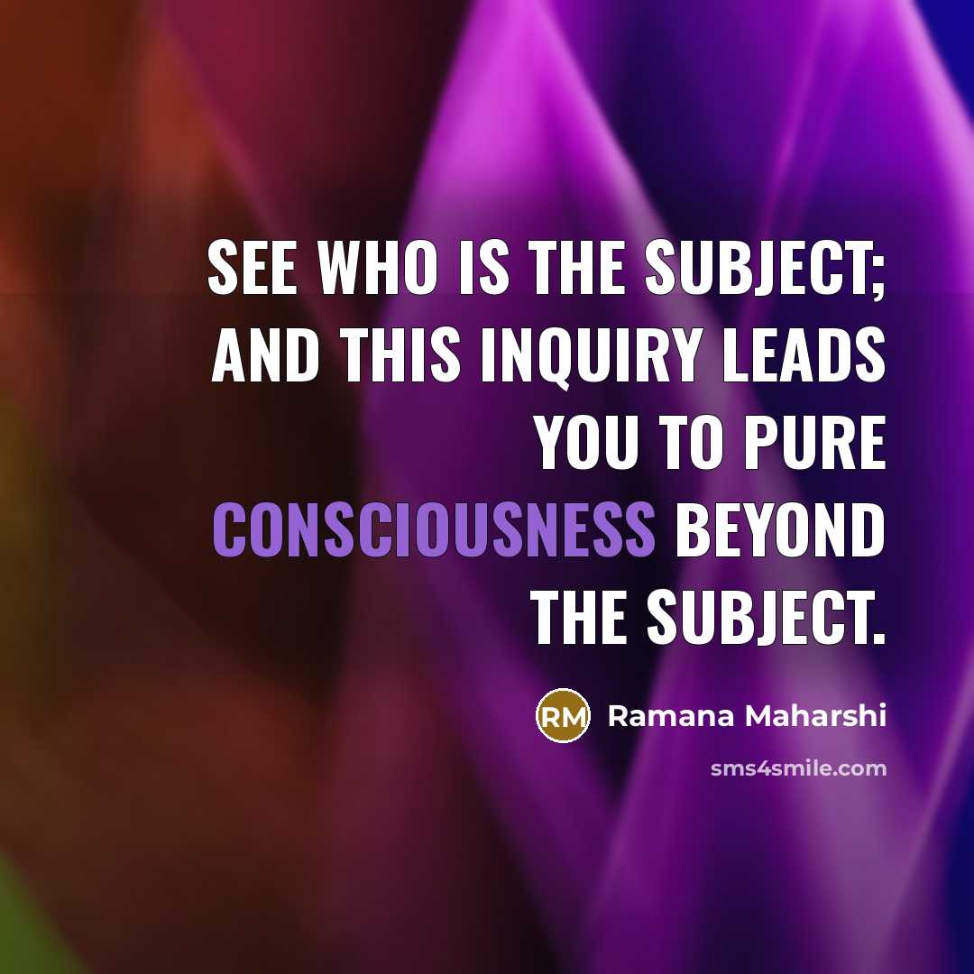 “See who is the subject; and this inquiry leads you…” quote by Ramana Maharshi