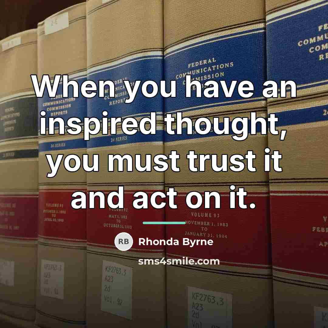 “When you have an inspired thought, you must trust it…” quote by Rhonda Byrne