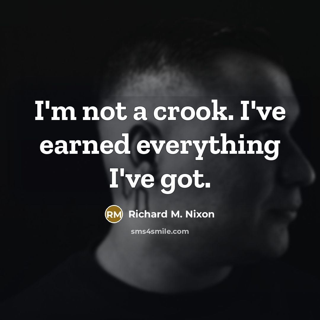“I'm not a crook. I've earned everything I've got.…” quote by Richard M. Nixon