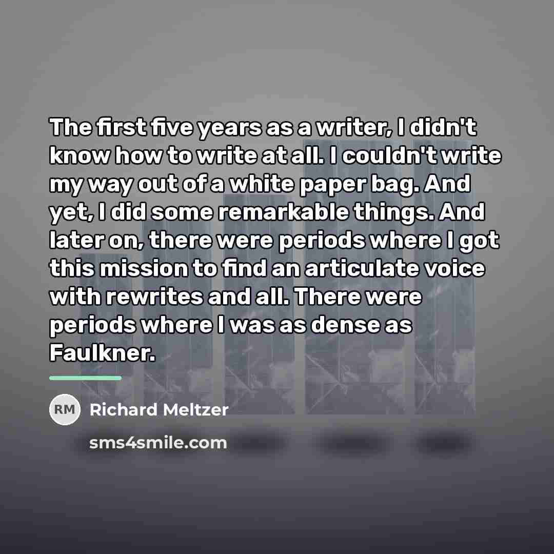 “The first five years as a writer, I didn't know…” quote by Richard Meltzer