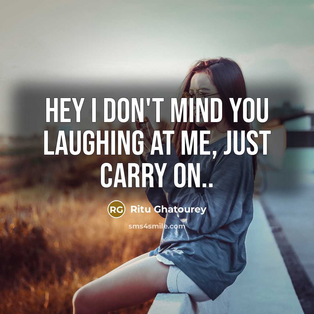 “Hey I don't mind you laughing at me, Just carry…” quote by Ritu Ghatourey