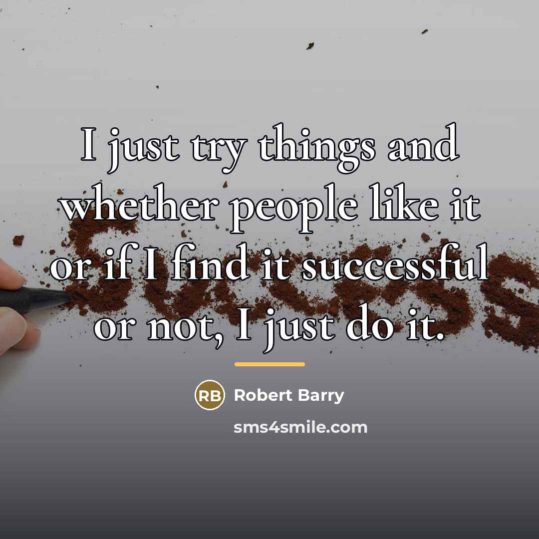 “I just try things and whether people like it or…” quote by Robert Barry
