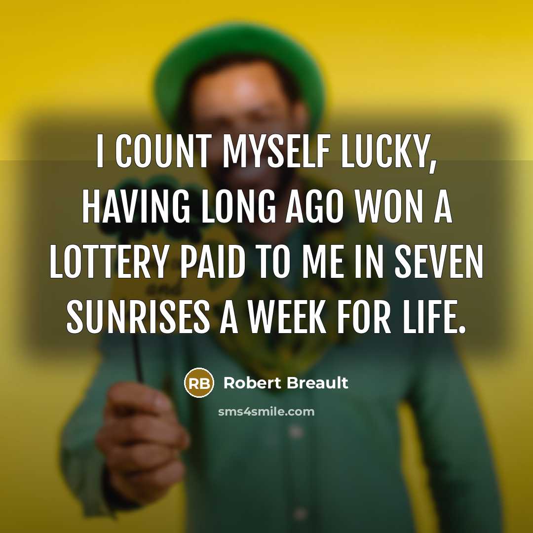 “I count myself lucky, having long ago won a lottery…” quote by Robert Breault