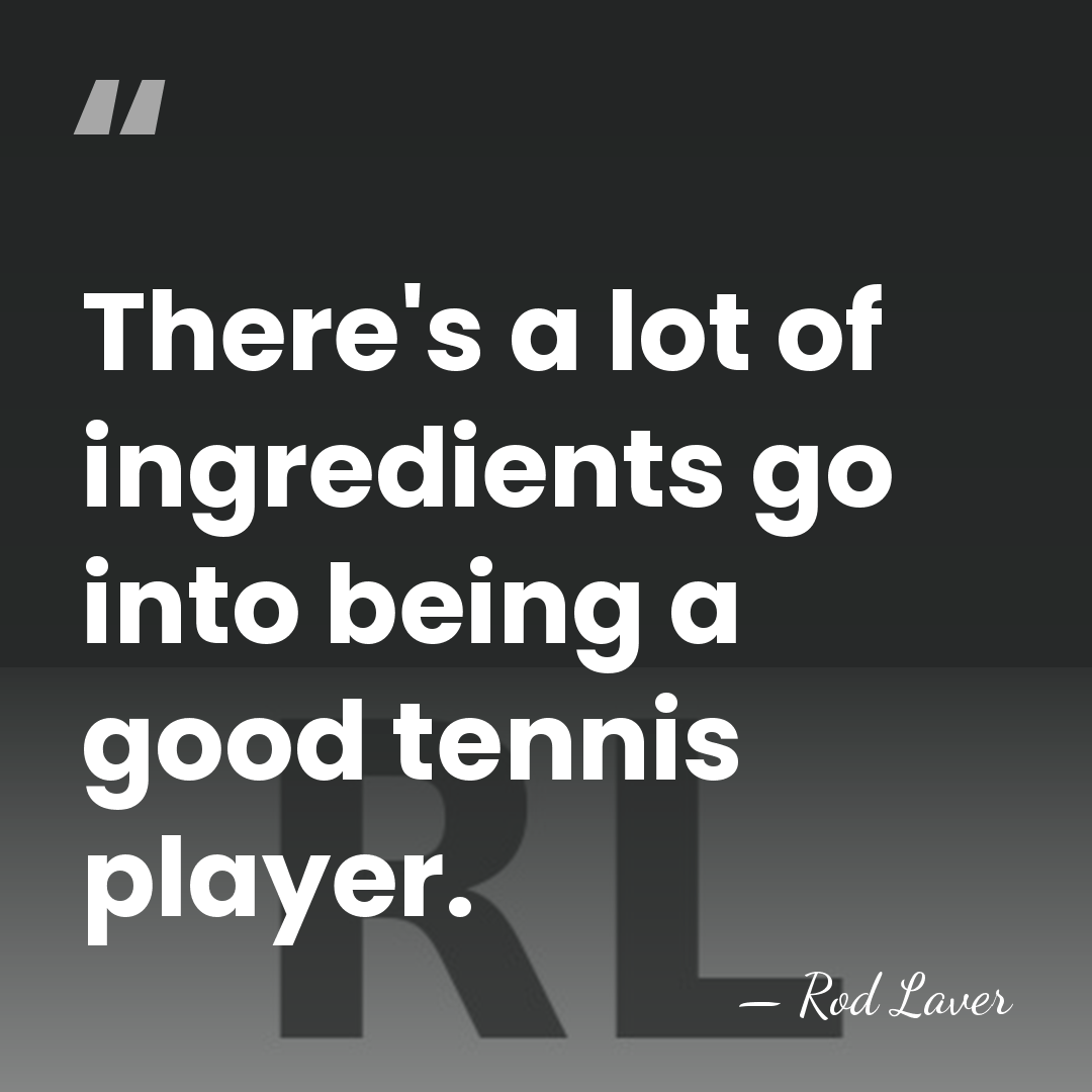 There's a lot of ingredients go into being a good tennis player. - Rod Laver