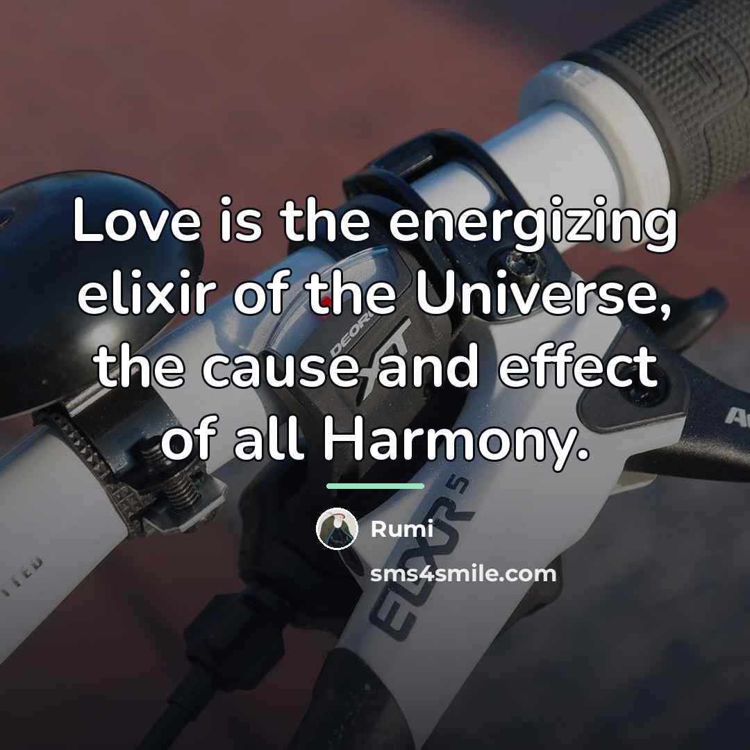 “Love is the energizing elixir of the Universe, the cause…” quote by Rumi