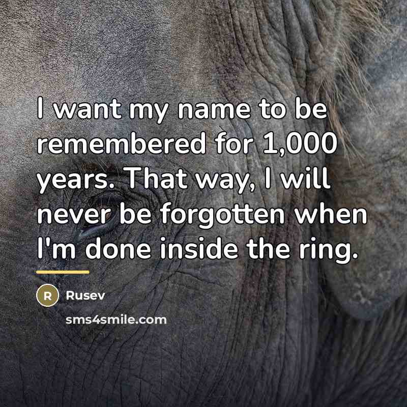 “I want my name to be remembered for 1,000 years.…” quote by Rusev