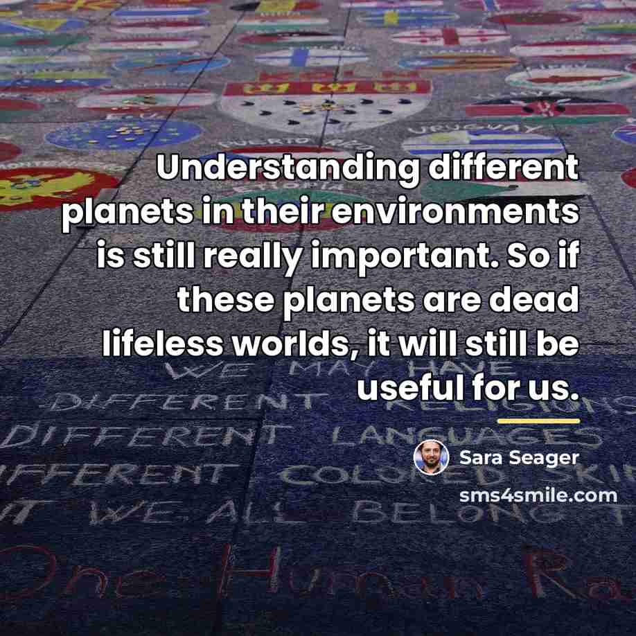 “Understanding different planets in their environments is still really important.…” quote by Sara Seager