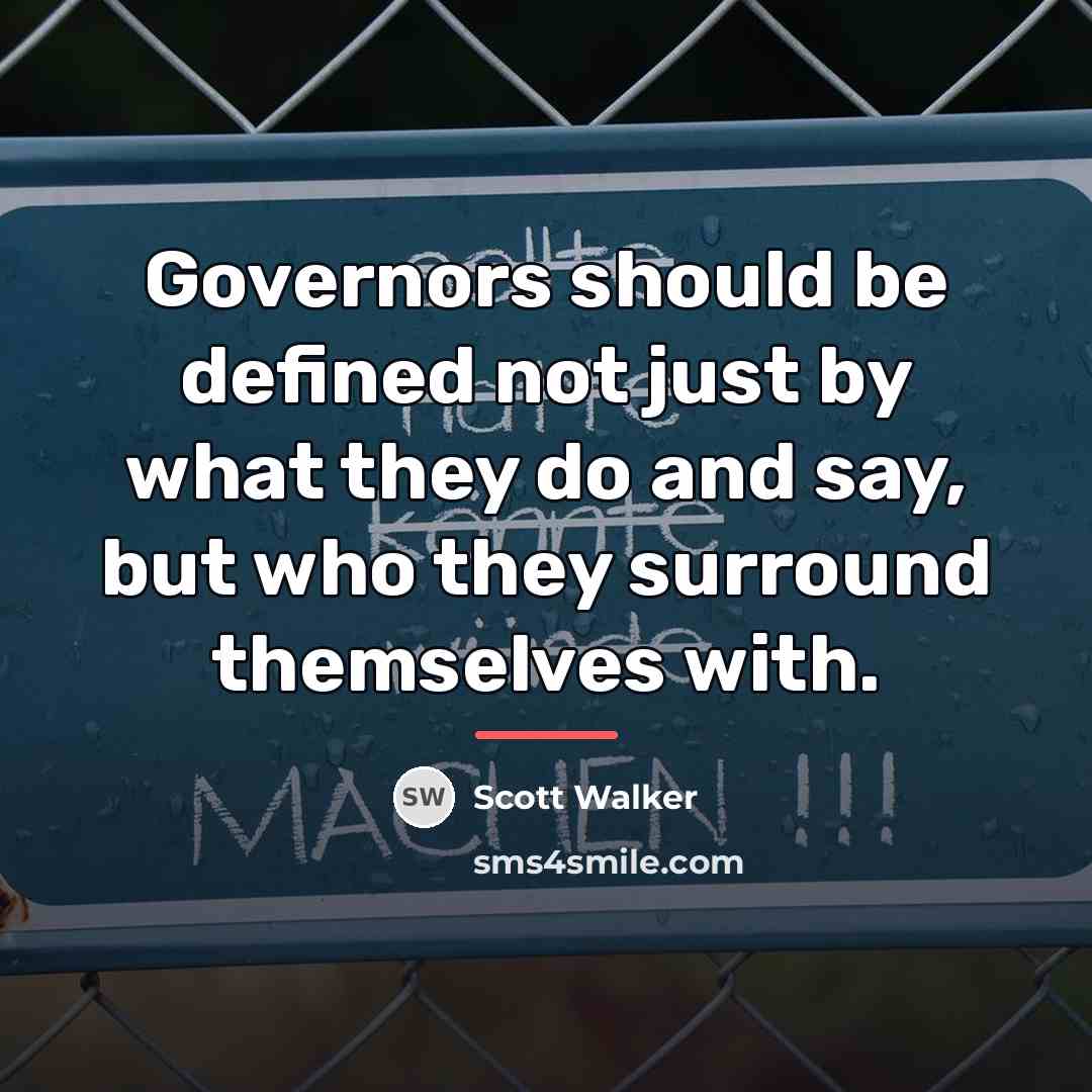 “Governors should be defined not just by what they do…” quote by Scott Walker