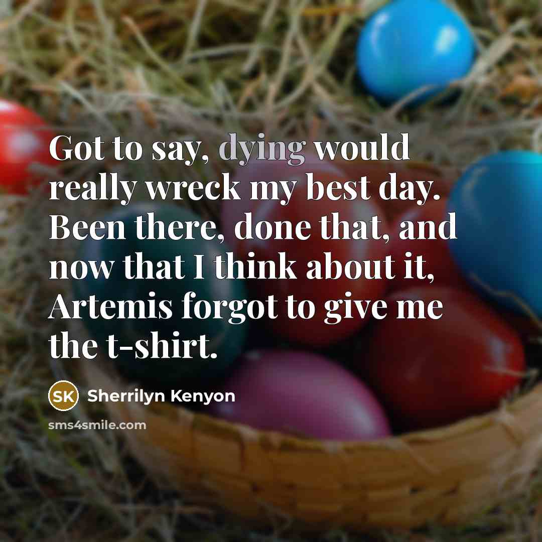 “Got to say, dying would really wreck my best day.…” quote by Sherrilyn Kenyon