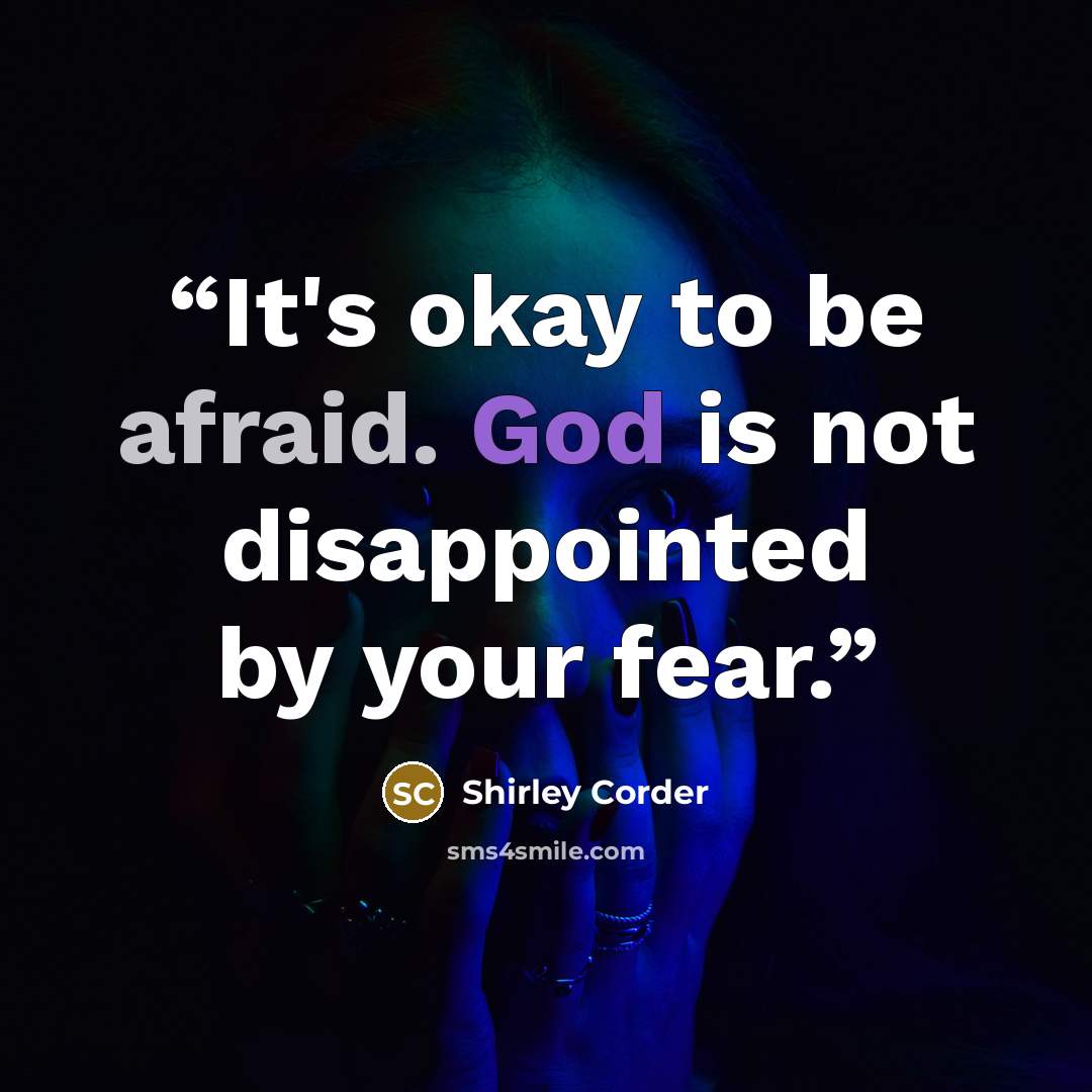 “It's okay to be afraid. God is not disappointed by your fear.” quote by Shirley Corder