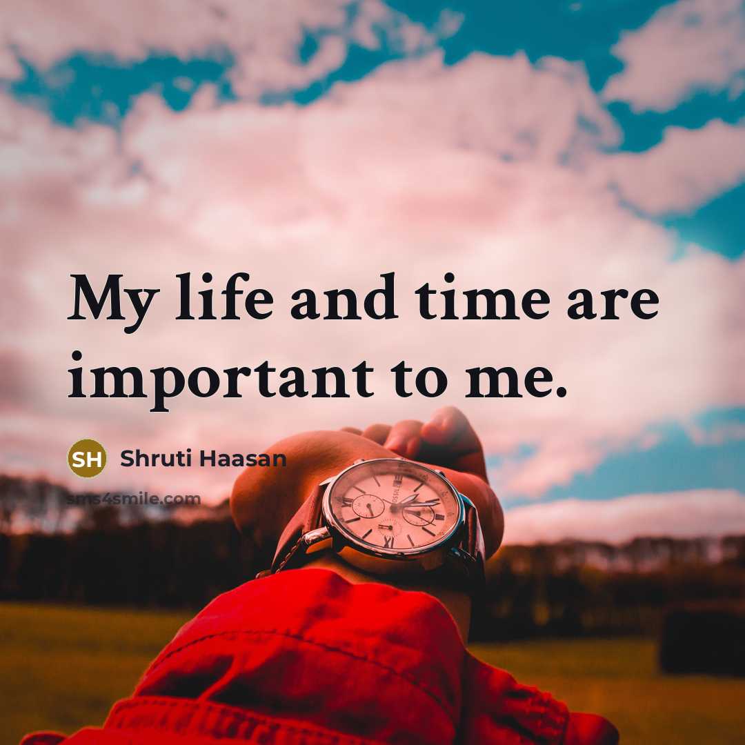 “My life and time are important to me.…” quote by Shruti Haasan