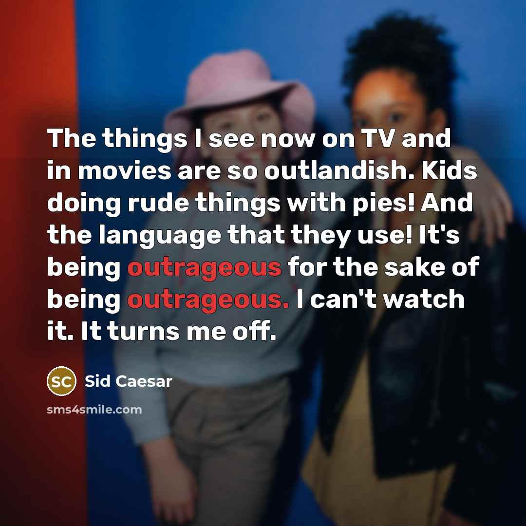 “The things I see now on TV and in movies…” quote by Sid Caesar