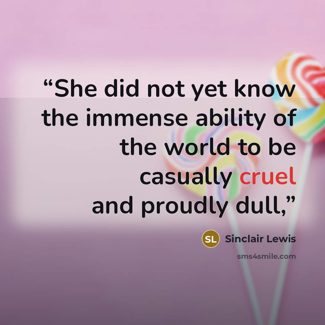“She did not yet know the immense ability of the world to be casually cruel and proudly dull,” quote by Sinclair Lewis