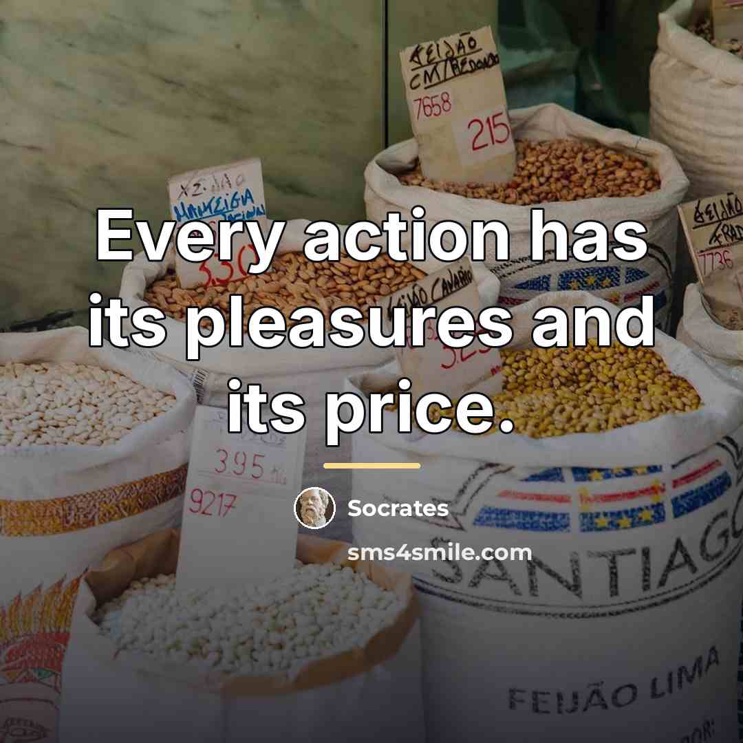 “Every action has its pleasures and its price.…” quote by Socrates