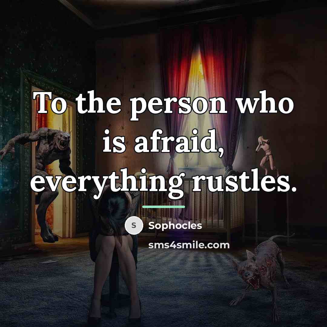 “To the person who is afraid, everything rustles.…” quote by Sophocles