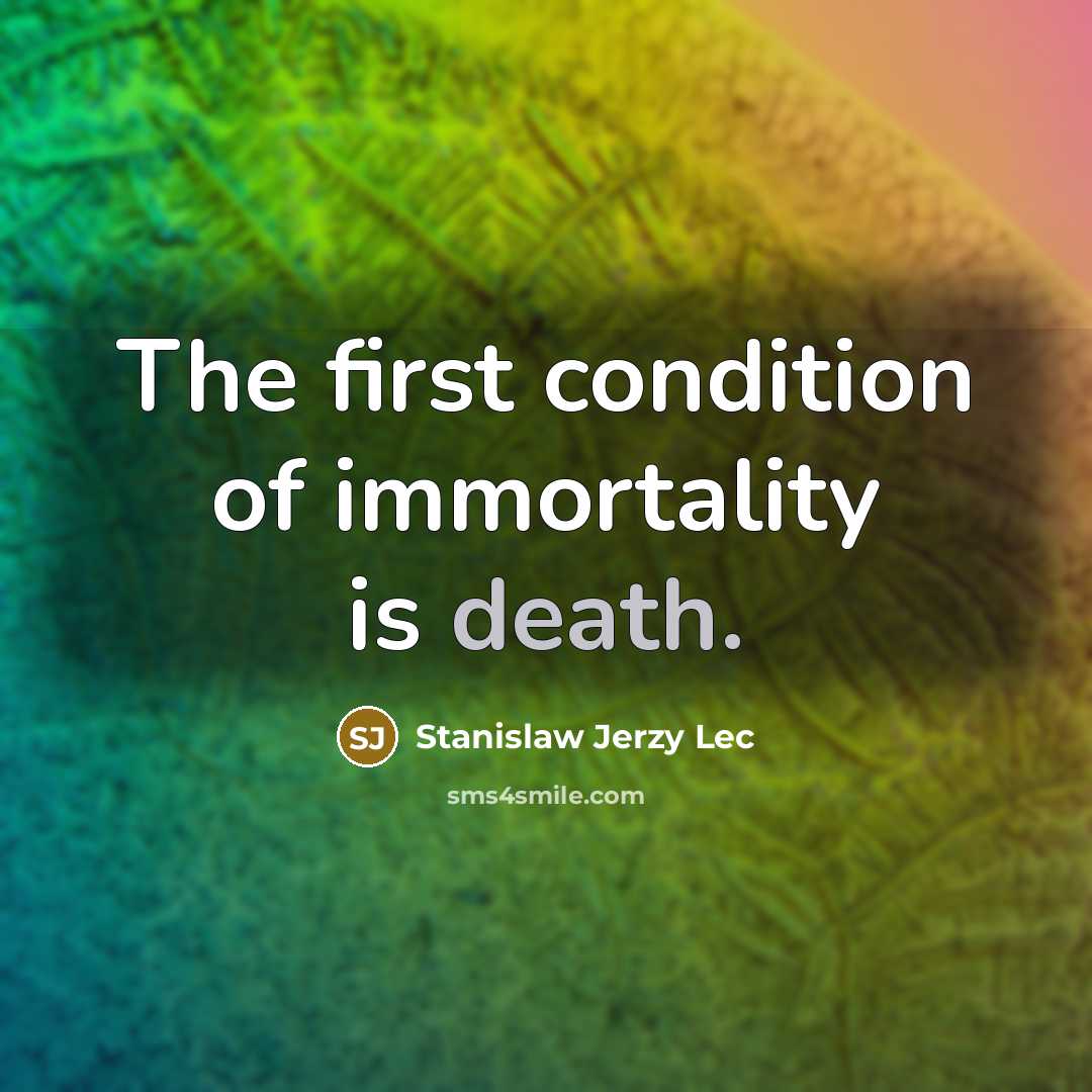 “The first condition of immortality is death.…” quote by Stanislaw Jerzy Lec
